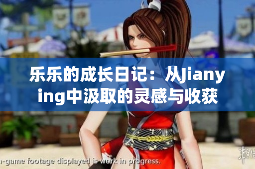 乐乐的成长日记：从Jianying中汲取的灵感与收获