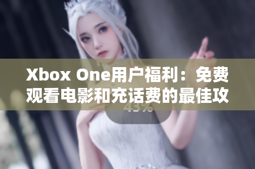 Xbox One用户福利：免费观看电影和充话费的最佳攻略