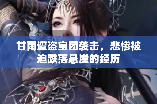 甘雨遭盗宝团袭击，悲惨被迫跌落悬崖的经历