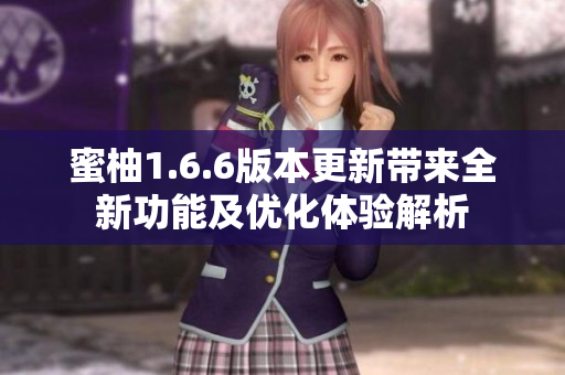 蜜柚1.6.6版本更新带来全新功能及优化体验解析