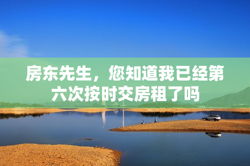 房东先生，您知道我已经第六次按时交房租了吗
