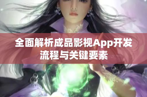 全面解析成品影视App开发流程与关键要素