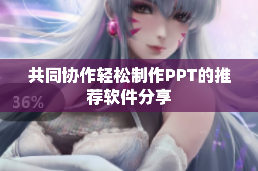 共同协作轻松制作PPT的推荐软件分享