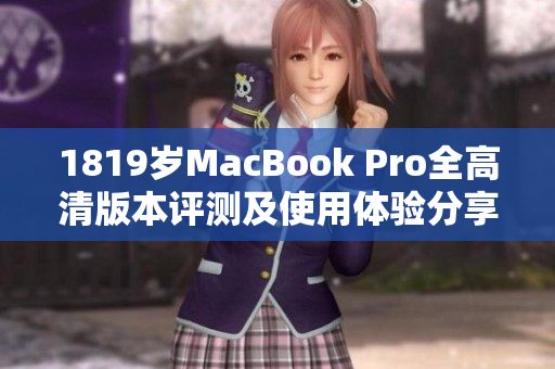 1819岁MacBook Pro全高清版本评测及使用体验分享