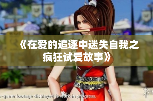 《在爱的追逐中迷失自我之疯狂试爱故事》