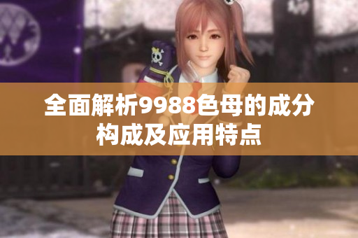 全面解析9988色母的成分构成及应用特点