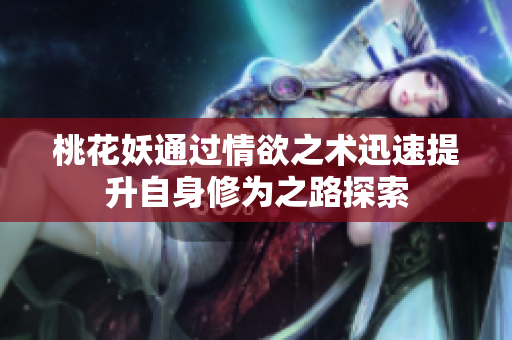 桃花妖通过情欲之术迅速提升自身修为之路探索