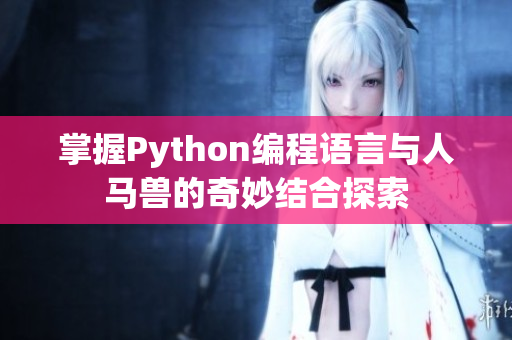 掌握Python编程语言与人马兽的奇妙结合探索