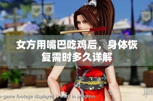 女方用嘴巴吃鸡后，身体恢复需时多久详解