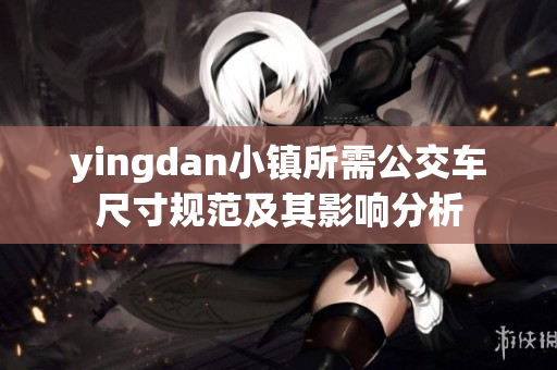 yingdan小镇所需公交车尺寸规范及其影响分析