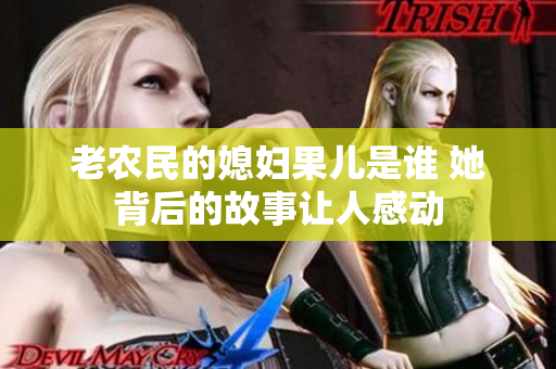 老农民的媳妇果儿是谁 她背后的故事让人感动