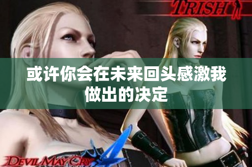 或许你会在未来回头感激我做出的决定