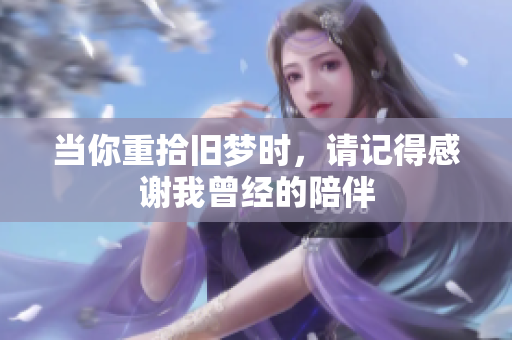 当你重拾旧梦时，请记得感谢我曾经的陪伴