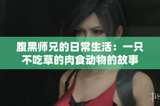 腹黑师兄的日常生活：一只不吃草的肉食动物的故事