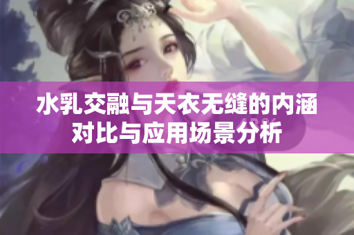 水乳交融与天衣无缝的内涵对比与应用场景分析