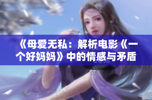 《母爱无私：解析电影《一个好妈妈》中的情感与矛盾》