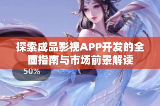 探索成品影视APP开发的全面指南与市场前景解读