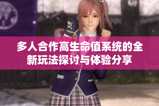 多人合作高生命值系统的全新玩法探讨与体验分享
