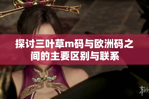 探讨三叶草m码与欧洲码之间的主要区别与联系