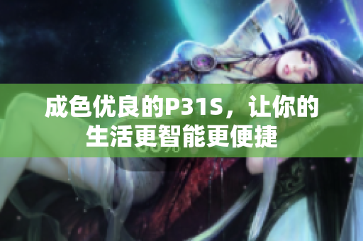 成色优良的P31S，让你的生活更智能更便捷
