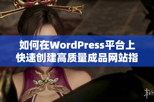 如何在WordPress平台上快速创建高质量成品网站指南
