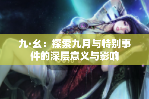 九·幺：探索九月与特别事件的深层意义与影响