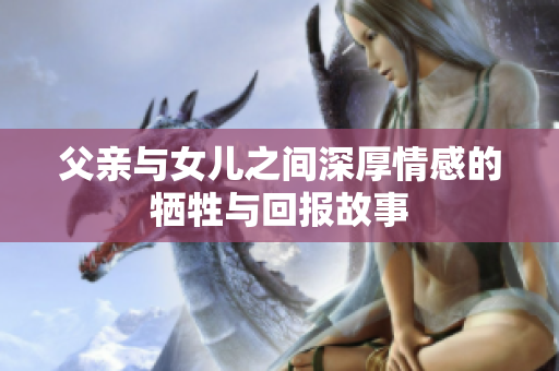 父亲与女儿之间深厚情感的牺牲与回报故事