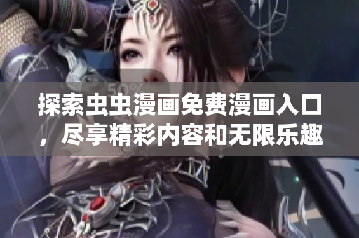 探索虫虫漫画免费漫画入口，尽享精彩内容和无限乐趣