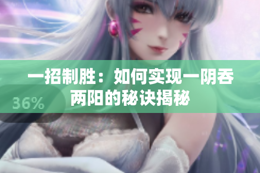 一招制胜：如何实现一阴吞两阳的秘诀揭秘