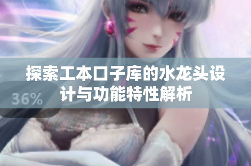探索工本口子库的水龙头设计与功能特性解析