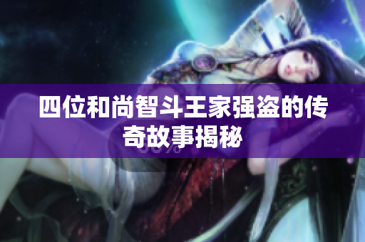 四位和尚智斗王家强盗的传奇故事揭秘