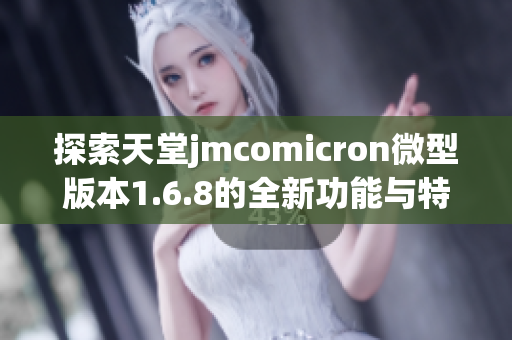 探索天堂jmcomicron微型版本1.6.8的全新功能与特点
