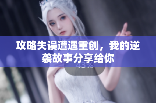攻略失误遭遇重创，我的逆袭故事分享给你