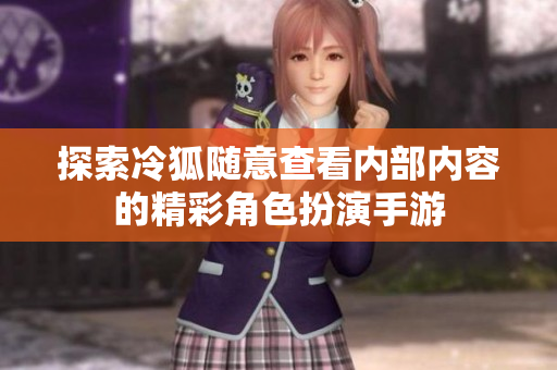探索冷狐随意查看内部内容的精彩角色扮演手游