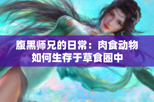 腹黑师兄的日常：肉食动物如何生存于草食圈中