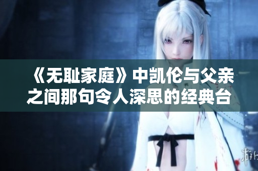 《无耻家庭》中凯伦与父亲之间那句令人深思的经典台词