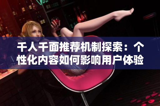 千人千面推荐机制探索：个性化内容如何影响用户体验