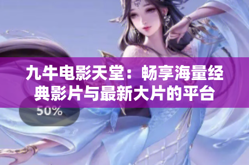 九牛电影天堂：畅享海量经典影片与最新大片的平台