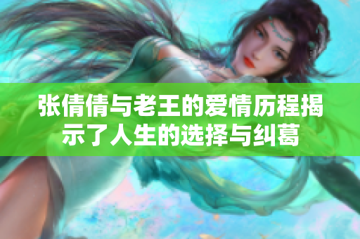 张倩倩与老王的爱情历程揭示了人生的选择与纠葛