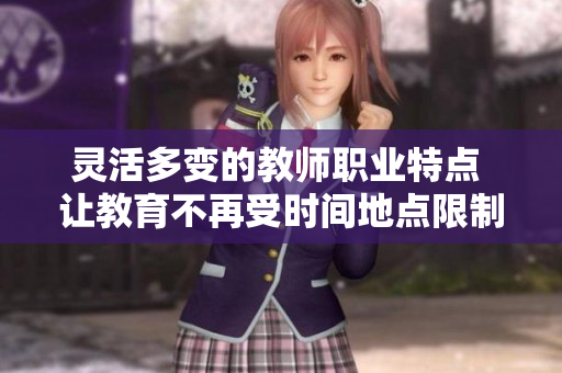 灵活多变的教师职业特点 让教育不再受时间地点限制