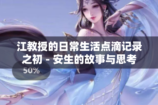 江教授的日常生活点滴记录之初 - 安生的故事与思考