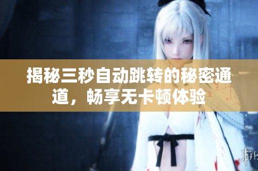 揭秘三秒自动跳转的秘密通道，畅享无卡顿体验