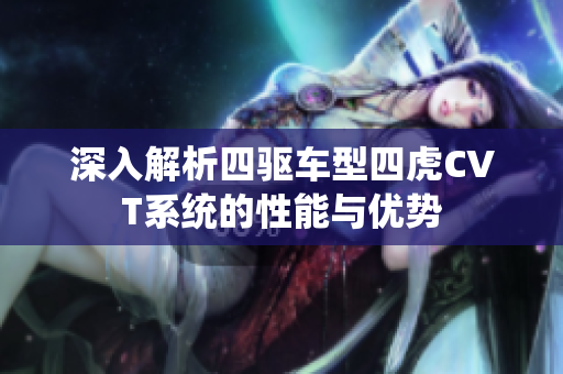 深入解析四驱车型四虎CVT系统的性能与优势
