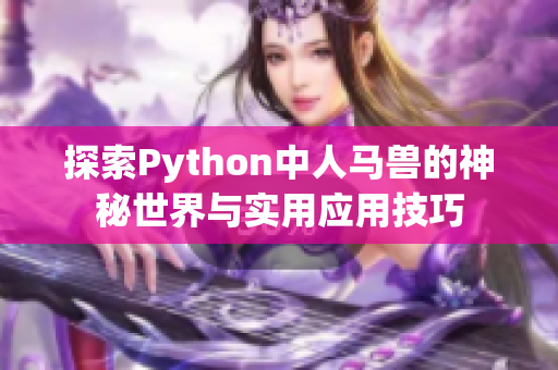 探索Python中人马兽的神秘世界与实用应用技巧