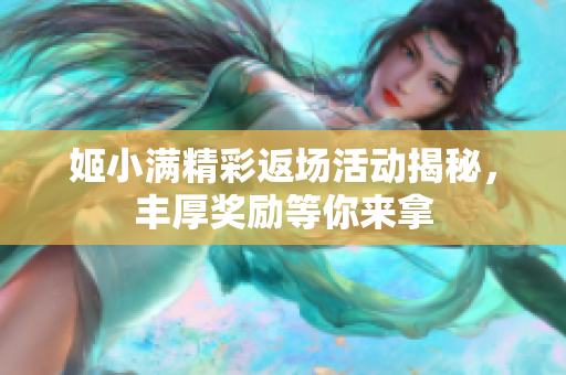 姬小满精彩返场活动揭秘，丰厚奖励等你来拿