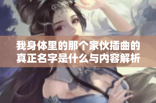 我身体里的那个家伙插曲的真正名字是什么与内容解析
