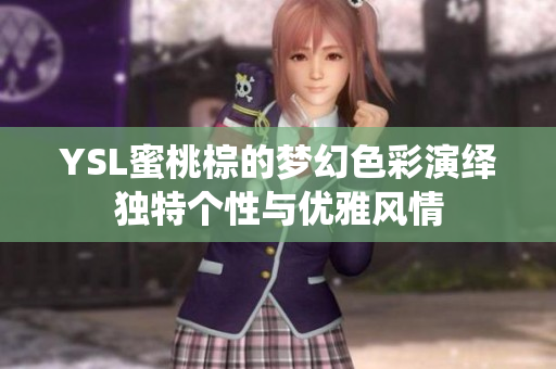 YSL蜜桃棕的梦幻色彩演绎独特个性与优雅风情