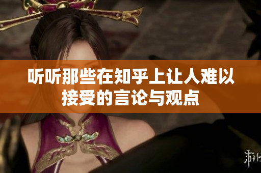听听那些在知乎上让人难以接受的言论与观点