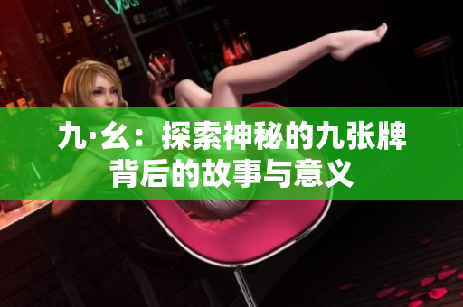 九·幺：探索神秘的九张牌背后的故事与意义