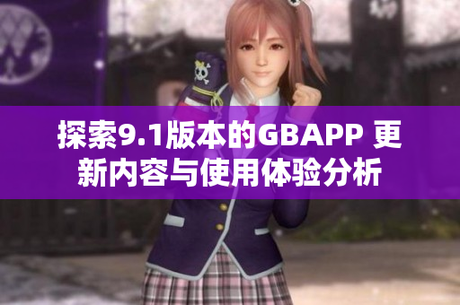 探索9.1版本的GBAPP 更新内容与使用体验分析
